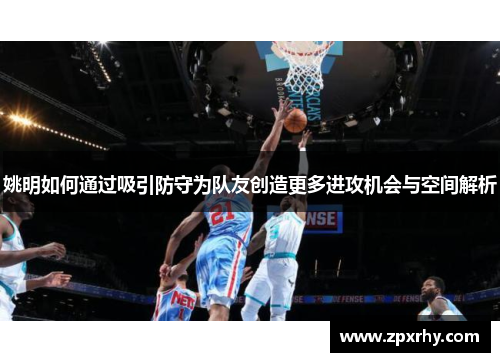 姚明如何通过吸引防守为队友创造更多进攻机会与空间解析