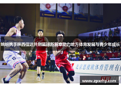 姚明携手陕西信达共创篮球新篇章助力地方体育发展与青少年成长