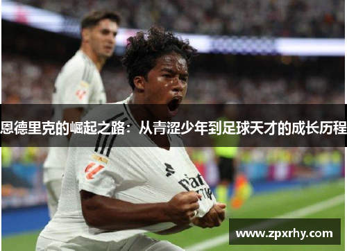 恩德里克的崛起之路：从青涩少年到足球天才的成长历程